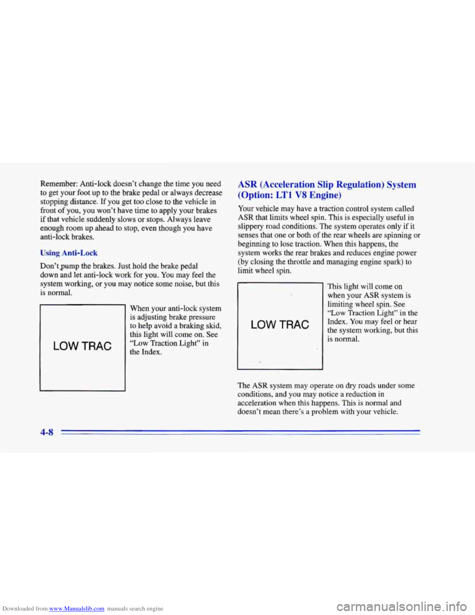 CHEVROLET CAMARO 1996 4.G User Guide Downloaded from www.Manualslib.com manuals search engine Remember: Anti-lock  doesn’t change the  time you need 
to get your  foot  up  to  the brake pedal  or always  decrease 
stopping distance. 

