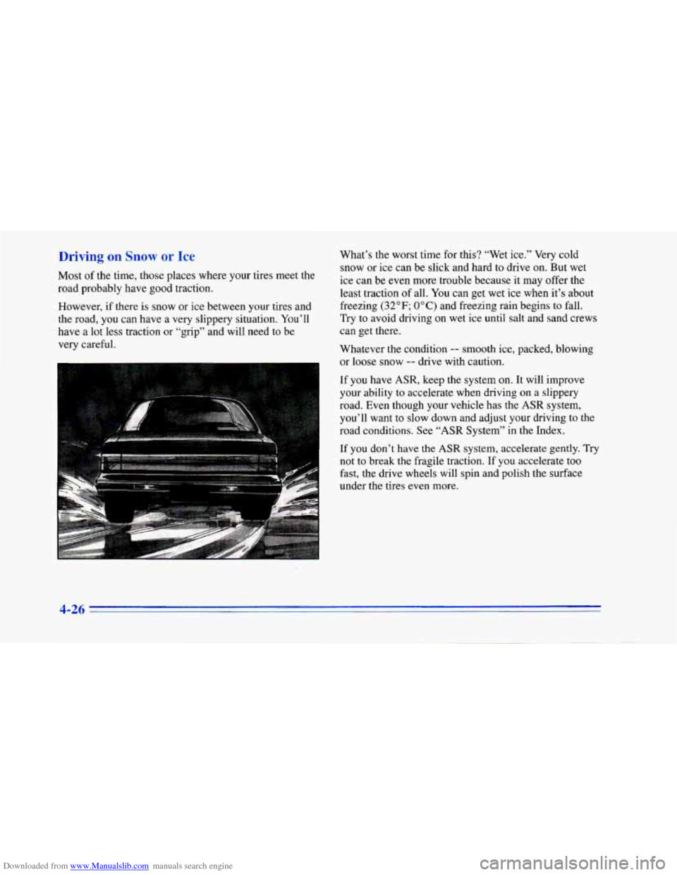 CHEVROLET CAMARO 1996 4.G Owners Manual Downloaded from www.Manualslib.com manuals search engine Driving on Snow or Ice 
Most of the  time,  those  places where your tires meet the 
road probably have good traction. 
However,  if there is s