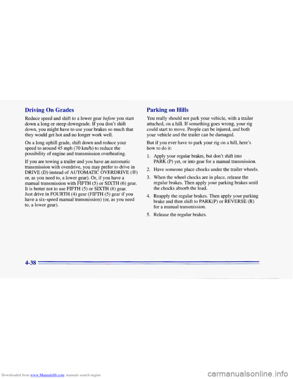 CHEVROLET CAMARO 1996 4.G Owners Manual Downloaded from www.Manualslib.com manuals search engine Driving On Grades 
Reduce speed and shift  to a lower  gear before you start 
down  a long  or steep  downgrade.  If you don’t shift 
down,  