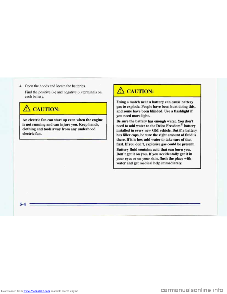 CHEVROLET CAMARO 1996 4.G Owners Manual Downloaded from www.Manualslib.com manuals search engine -4. Open the hoods and locate the batteries.
Find the positive
(+) and negative (-) terminals on
each battery.
/! CAUTION:
An ele CHEVROLET CAMARO 1996 4.G Owners Manual Downloaded from www.Manualslib.com manuals search engine -4. Open the hoods and locate the batteries.
Find the positive
(+) and negative (-) terminals on
each battery.
/! CAUTION:
An ele