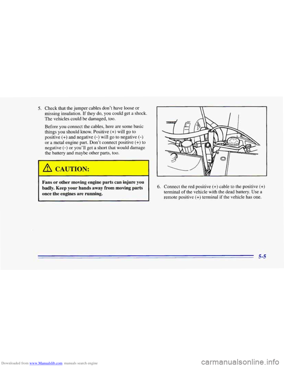 CHEVROLET CAMARO 1996 4.G Owners Manual Downloaded from www.Manualslib.com manuals search engine 5. Check that the jumper cables don’t have loose or
missing insulation.
If they do, you could get a shock.
The vehicles could be CHEVROLET CAMARO 1996 4.G Owners Manual Downloaded from www.Manualslib.com manuals search engine 5. Check that the jumper cables don’t have loose or
missing insulation.
If they do, you could get a shock.
The vehicles could be