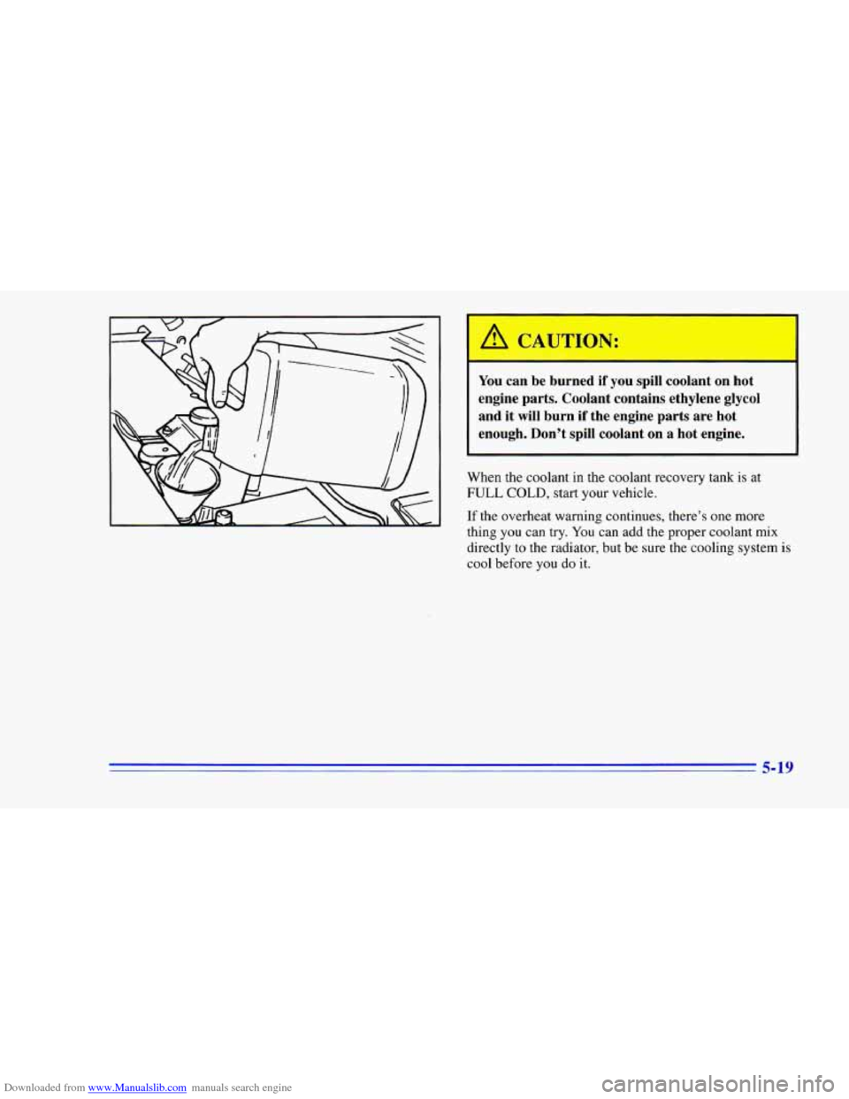 CHEVROLET CAMARO 1996 4.G Owners Manual Downloaded from www.Manualslib.com manuals search engine YOU can  be  burned  if  you  spill  coolant  on  hot 
engine  parts.  Coolant  contains  ethylene  glycol 
and  it  will  burn  if  the  engin