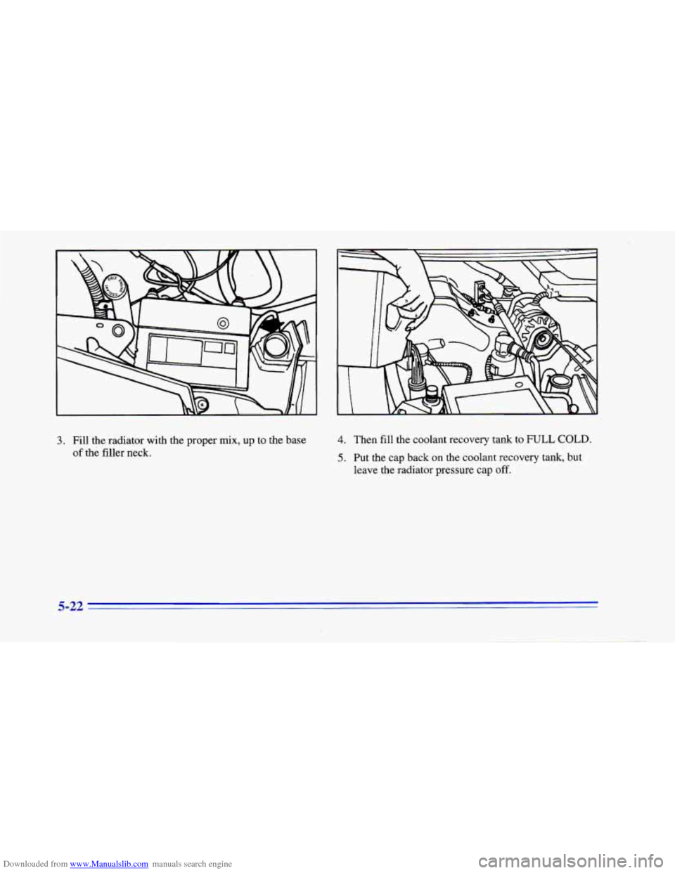 CHEVROLET CAMARO 1996 4.G Owners Manual Downloaded from www.Manualslib.com manuals search engine 3. Fill the radiator with the proper  mix, up to the base 
of the  filler  neck. 
4. Then fill the  coolant  recovery  tank to FULL COLD. 
5. P