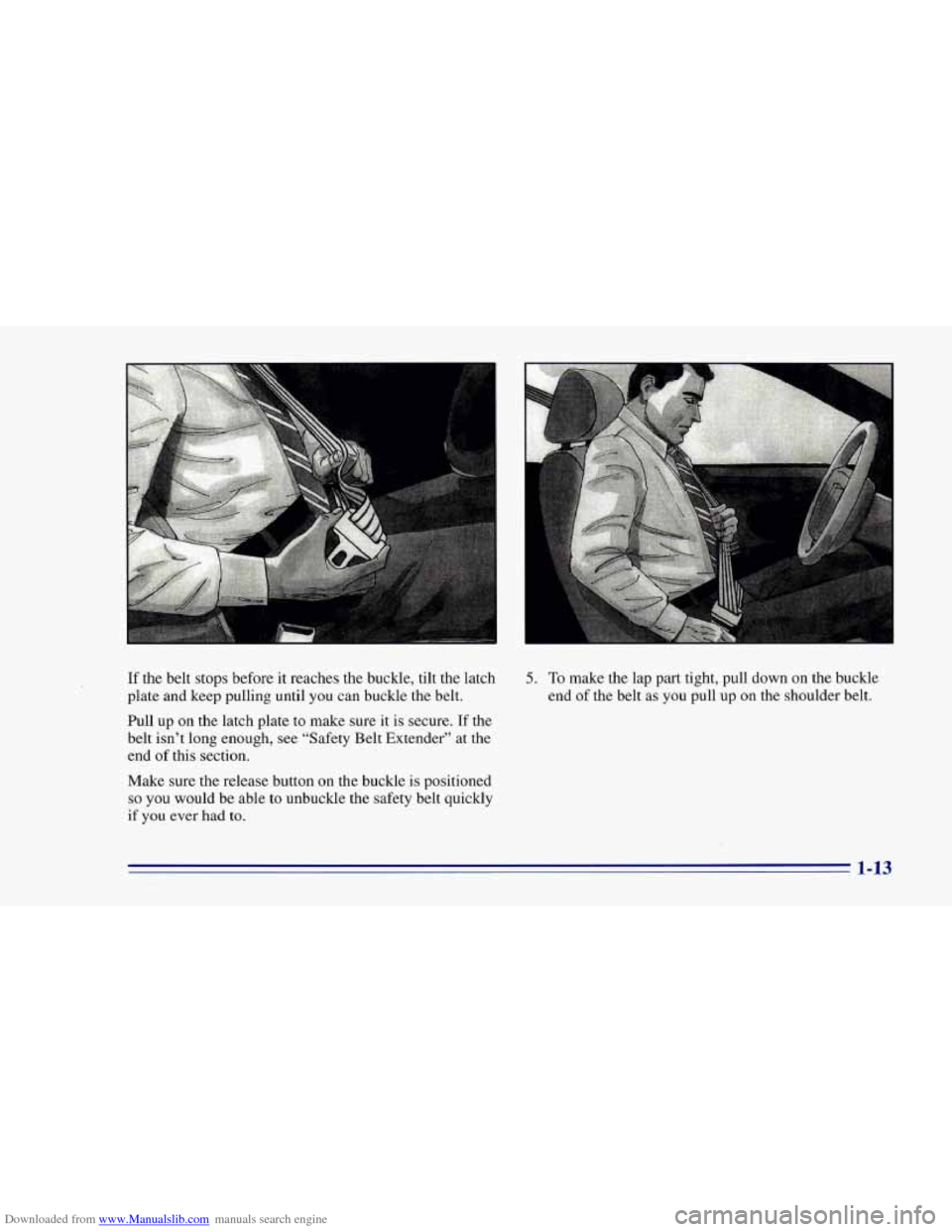 CHEVROLET CAMARO 1996 4.G Owners Manual Downloaded from www.Manualslib.com manuals search engine If the  belt  stops  before  it  reaches  the  buckle, tilt the latch 
plate  and keep pulling until  you can buckle the belt. 
Pull 
up on the