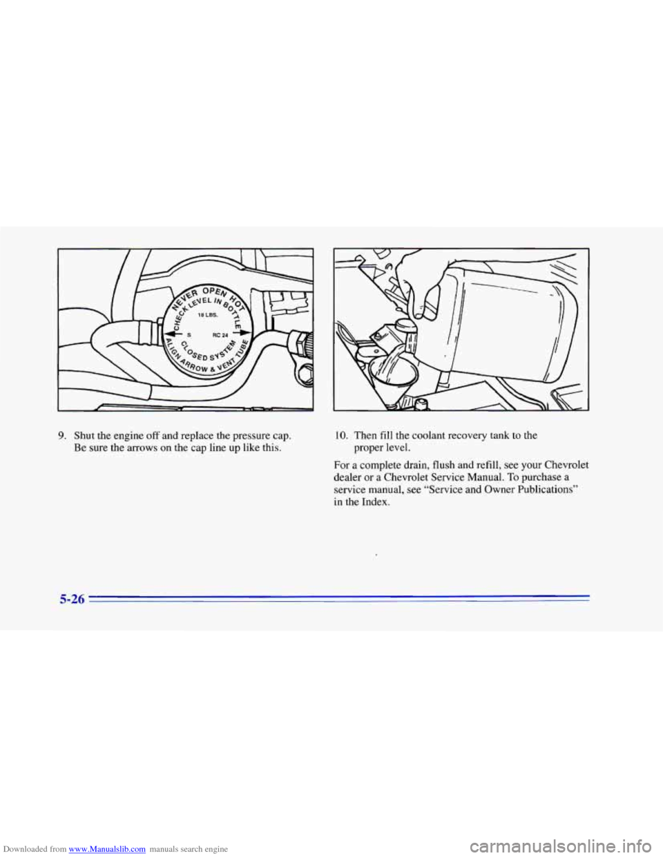 CHEVROLET CAMARO 1996 4.G Owners Manual Downloaded from www.Manualslib.com manuals search engine 9. Shut  the  engine off and  replace the pressure  cap. 
Be  sure  the  arrows  on  the cap  line  up like this. 10. Then fill the coolant  re