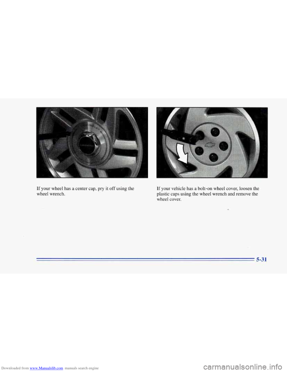 CHEVROLET CAMARO 1996 4.G Owners Manual Downloaded from www.Manualslib.com manuals search engine If your wheel  has a center  cap,  pry it off using the 
wheel wrench. If your vehicle has a bolt-on  wheel cover, loosen  the 
plastic  caps u