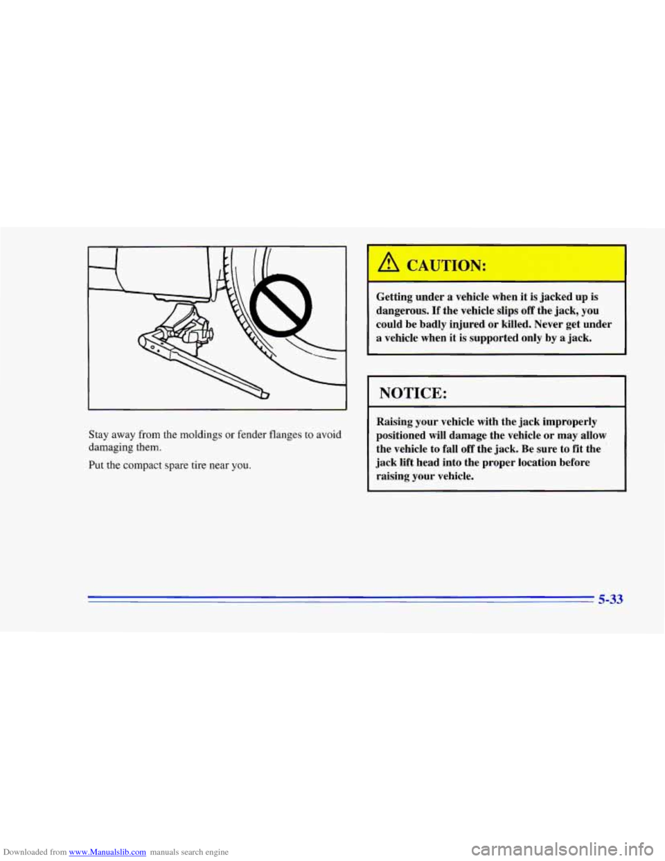 CHEVROLET CAMARO 1996 4.G Owners Manual Downloaded from www.Manualslib.com manuals search engine Stay  away from the moldings  or fender  flanges to avoid 
damaging  them. 
Put  the compact  spare  tire  near 
you. 
Getting under a vehicle 