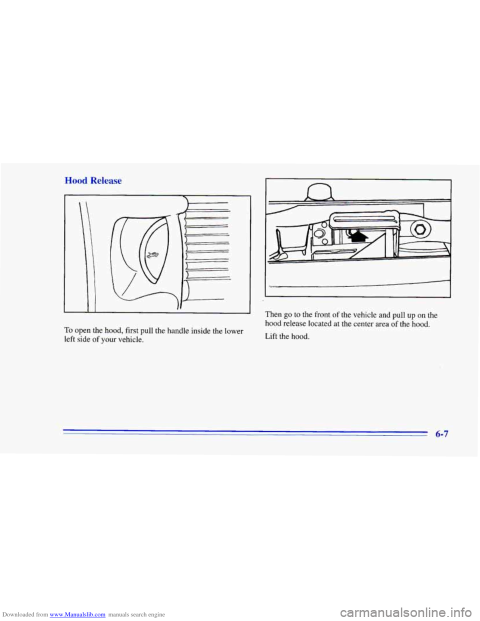 CHEVROLET CAMARO 1996 4.G Owners Manual Downloaded from www.Manualslib.com manuals search engine Hood Release 
To open the hood,  first  pull  the handle  inside  the  lower 
left  side 
of your vehicle. 
n 1 
J .- 
Then go to the  front of