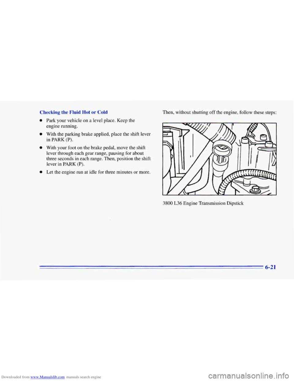 CHEVROLET CAMARO 1996 4.G Owners Manual Downloaded from www.Manualslib.com manuals search engine Checking the Fluid Hot or Cold
a
a
a
a
Park your vehicle on a level place. Keep the
engine running.
With the parking brake ap CHEVROLET CAMARO 1996 4.G Owners Manual Downloaded from www.Manualslib.com manuals search engine Checking the Fluid Hot or Cold
a
a
a
a
Park your vehicle on a level place. Keep the
engine running.
With the parking brake ap