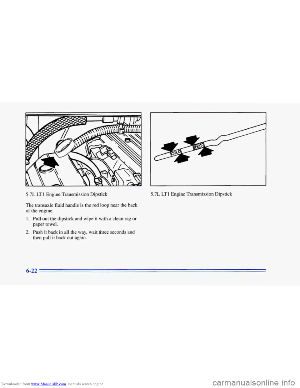 CHEVROLET CAMARO 1996 4.G Owners Manual Downloaded from www.Manualslib.com manuals search engine 5.7L LTl Engine Transmission Dipstick
The transaxle fluid handle is the red loop near the back
of the engine.
1, Pull out the dipstick CHEVROLET CAMARO 1996 4.G Owners Manual Downloaded from www.Manualslib.com manuals search engine 5.7L LTl Engine Transmission Dipstick
The transaxle fluid handle is the red loop near the back
of the engine.
1, Pull out the dipstick