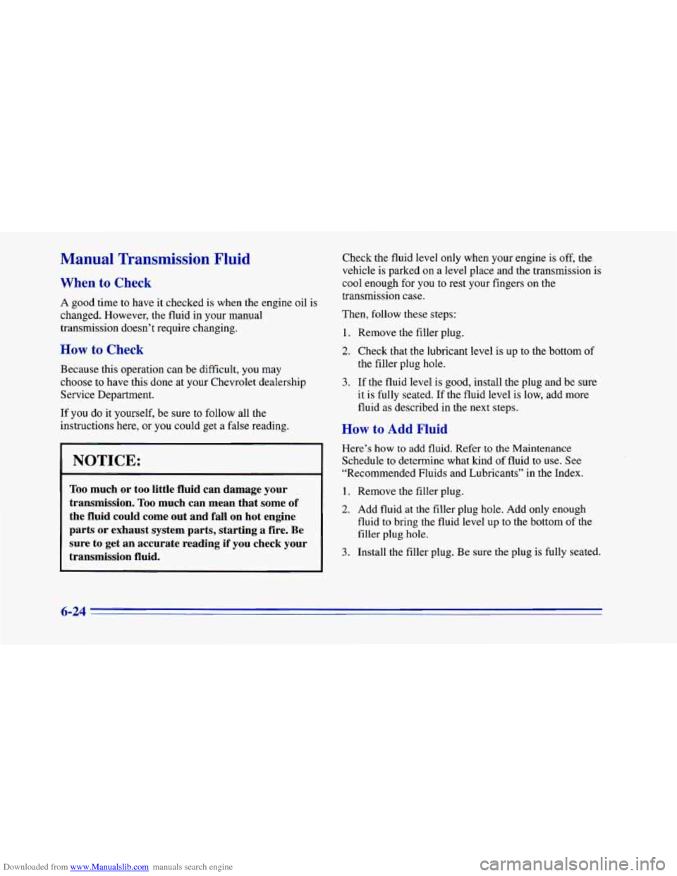 CHEVROLET CAMARO 1996 4.G Owners Manual Downloaded from www.Manualslib.com manuals search engine Manual Transmission Fluid
When to Check
A good time to have it checked is when the engine oil is
changed. However, the fluid in you CHEVROLET CAMARO 1996 4.G Owners Manual Downloaded from www.Manualslib.com manuals search engine Manual Transmission Fluid
When to Check
A good time to have it checked is when the engine oil is
changed. However, the fluid in you