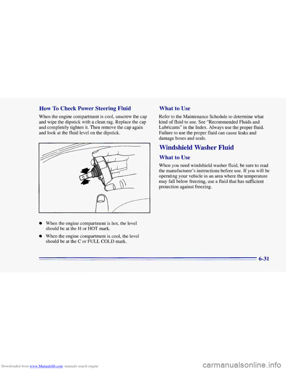 CHEVROLET CAMARO 1996 4.G Owners Manual Downloaded from www.Manualslib.com manuals search engine How To Check Power Steering Fluid
When the engine compartment is cool, unscrew the cap
and wipe the dipstick with a clean rag. Rep CHEVROLET CAMARO 1996 4.G Owners Manual Downloaded from www.Manualslib.com manuals search engine How To Check Power Steering Fluid
When the engine compartment is cool, unscrew the cap
and wipe the dipstick with a clean rag. Rep