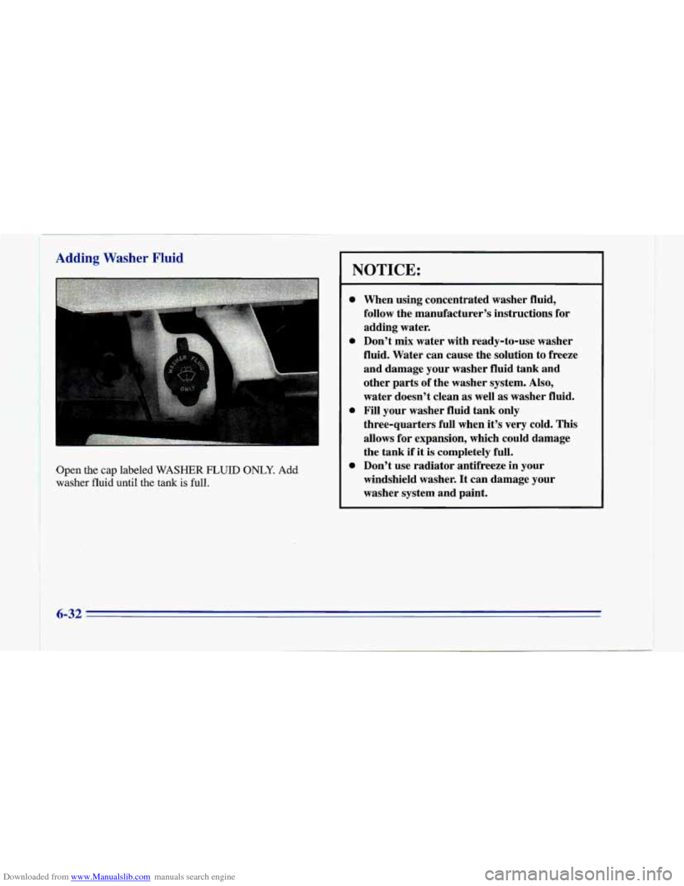 CHEVROLET CAMARO 1996 4.G Owners Manual Downloaded from www.Manualslib.com manuals search engine I Adding Washer Fluid
Open the cap labeled WASHER FLUID OmY. Add
washer fluid until the tank is full.
NOTICE:
0
0
0
0
When using conc CHEVROLET CAMARO 1996 4.G Owners Manual Downloaded from www.Manualslib.com manuals search engine I Adding Washer Fluid
Open the cap labeled WASHER FLUID OmY. Add
washer fluid until the tank is full.
NOTICE:
0
0
0
0
When using conc