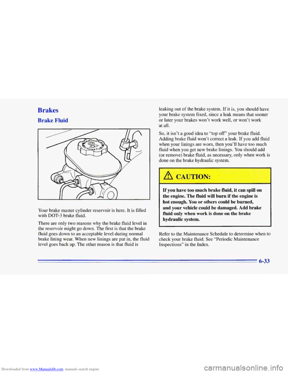 CHEVROLET CAMARO 1996 4.G Owners Manual Downloaded from www.Manualslib.com manuals search engine Brakes 
Brake Fluid 
Your brake  master  cylinder  reservoir  is  here.  It is  filled 
with 
DOT-3 brake  fluid. 
There 
are only  two  reason