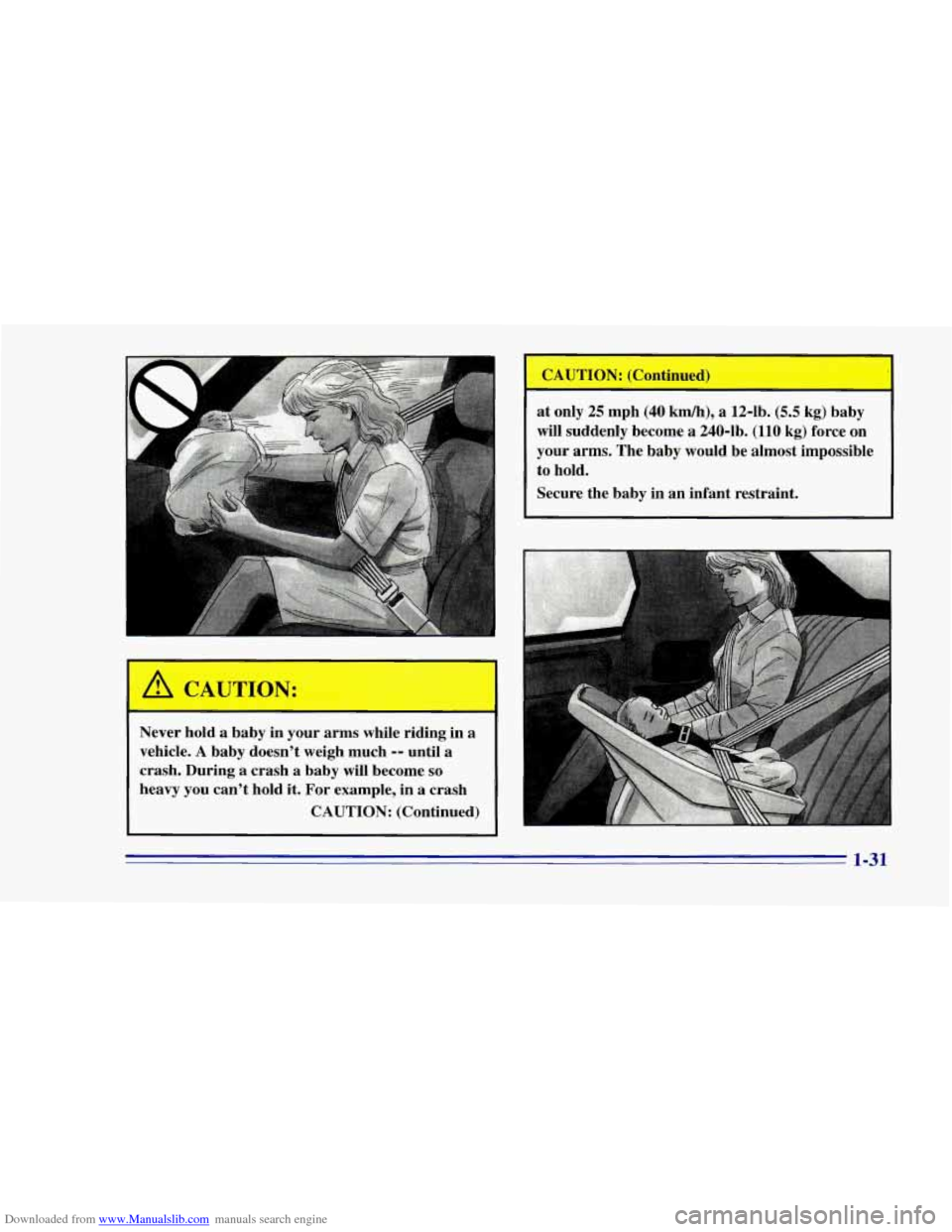 CHEVROLET CAMARO 1996 4.G Service Manual Downloaded from www.Manualslib.com manuals search engine Never hold a baby in your arms while riding in a
vehicle.
A baby doesnt weigh much -- until a
crash. During a crash a baby will b CHEVROLET CAMARO 1996 4.G Service Manual Downloaded from www.Manualslib.com manuals search engine Never hold a baby in your arms while riding in a
vehicle.
A baby doesnt weigh much -- until a
crash. During a crash a baby will b