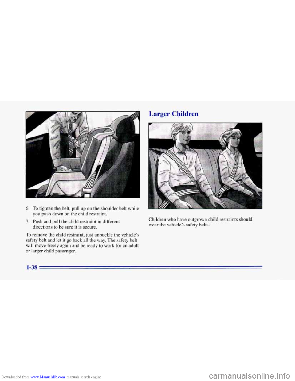 CHEVROLET CAMARO 1996 4.G Service Manual Downloaded from www.Manualslib.com manuals search engine Larger Children
6. To tighten the belt, pull up on the shoulder belt while
7. Push and pull the child restraint in different
you push dow CHEVROLET CAMARO 1996 4.G Service Manual Downloaded from www.Manualslib.com manuals search engine Larger Children
6. To tighten the belt, pull up on the shoulder belt while
7. Push and pull the child restraint in different
you push dow