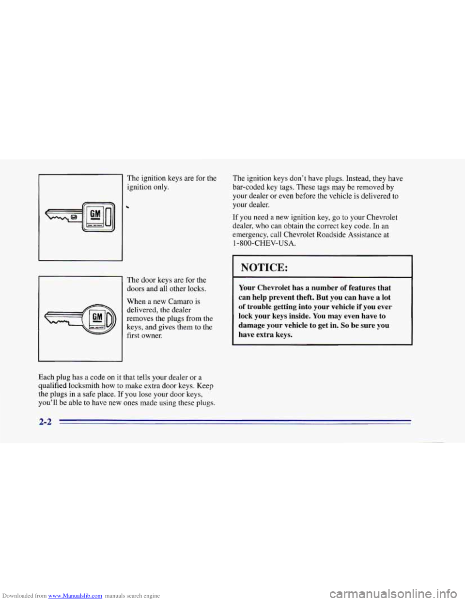 CHEVROLET CAMARO 1996 4.G Workshop Manual Downloaded from www.Manualslib.com manuals search engine The ignition keys are for the
The ignition keys don’t have plugs. Instead, they have
ignition only. bar-coded
key tags. These tags may CHEVROLET CAMARO 1996 4.G Workshop Manual Downloaded from www.Manualslib.com manuals search engine The ignition keys are for the
The ignition keys don’t have plugs. Instead, they have
ignition only. bar-coded
key tags. These tags may