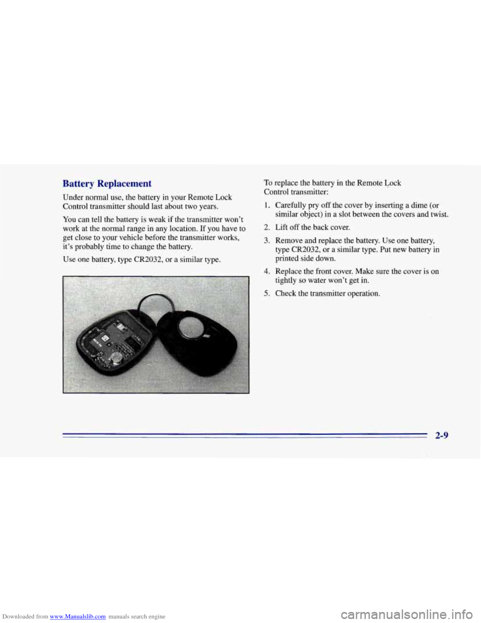 CHEVROLET CAMARO 1996 4.G Repair Manual Downloaded from www.Manualslib.com manuals search engine Battery Replacement
Under normal use, the battery in your Remote Lock
Control transmitter should last about two years.
You can tell the b CHEVROLET CAMARO 1996 4.G Repair Manual Downloaded from www.Manualslib.com manuals search engine Battery Replacement
Under normal use, the battery in your Remote Lock
Control transmitter should last about two years.
You can tell the b