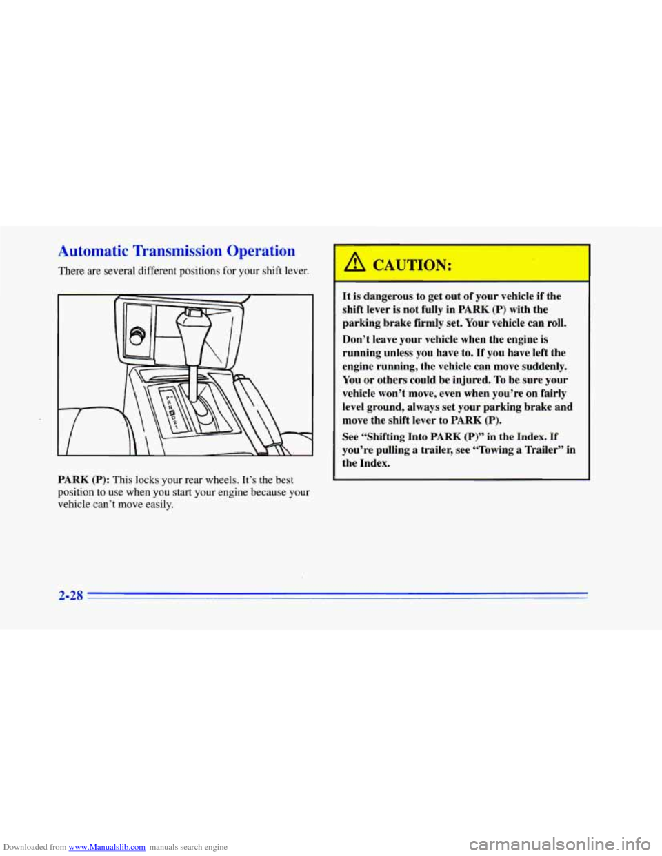 CHEVROLET CAMARO 1996 4.G Manual Online Downloaded from www.Manualslib.com manuals search engine Automatic Transmission Operation
There are several different positions for your shift lever.
PARK (P): This locks your rear wheels. It CHEVROLET CAMARO 1996 4.G Manual Online Downloaded from www.Manualslib.com manuals search engine Automatic Transmission Operation
There are several different positions for your shift lever.
PARK (P): This locks your rear wheels. It