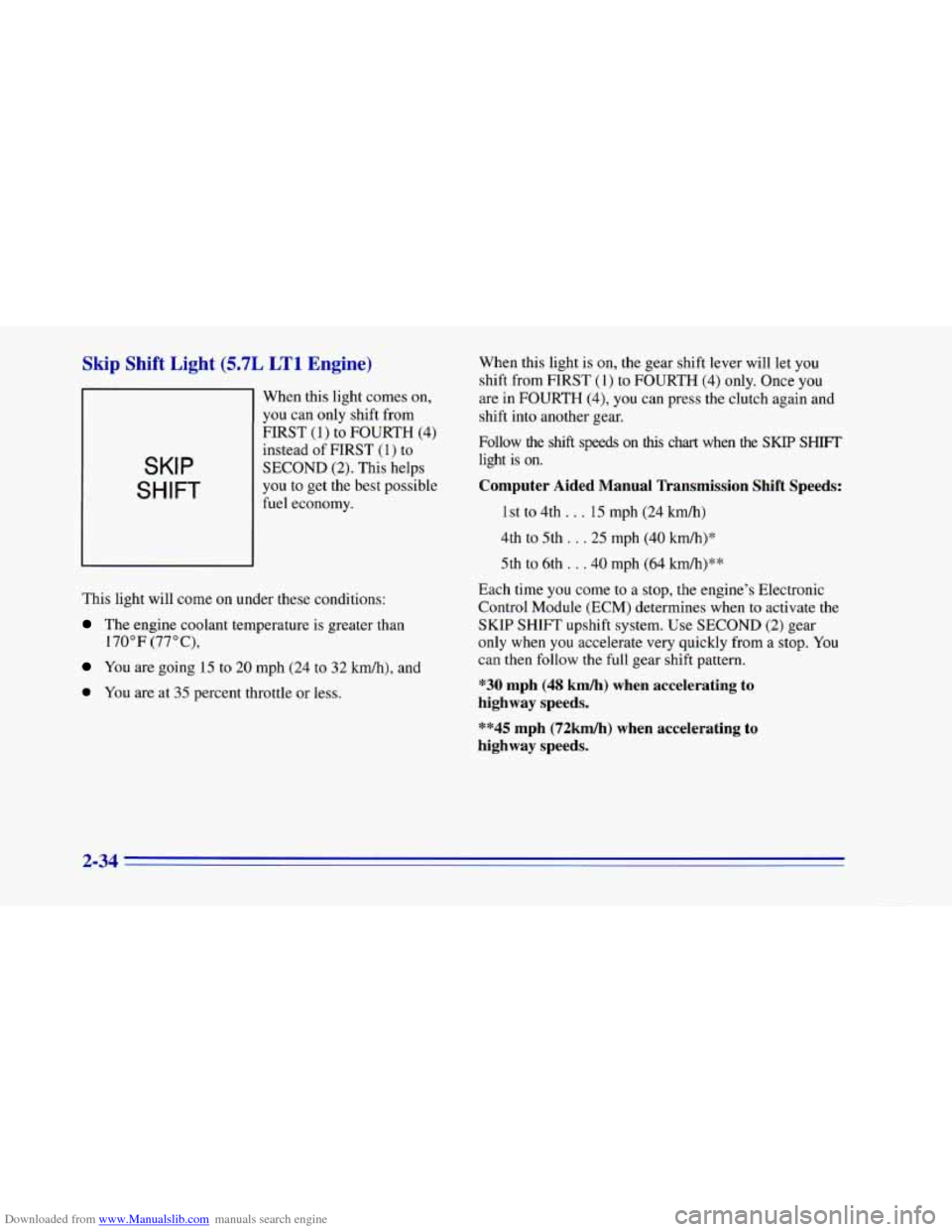 CHEVROLET CAMARO 1996 4.G Owners Manual Downloaded from www.Manualslib.com manuals search engine Skip  Shift  Light  (5.7L LT1 Engine) 
SKIP 
SHIFT 
When this  light  comes on, 
you can only shift from 
FIRST 
(1) to FOURTH (4) 
instead  of