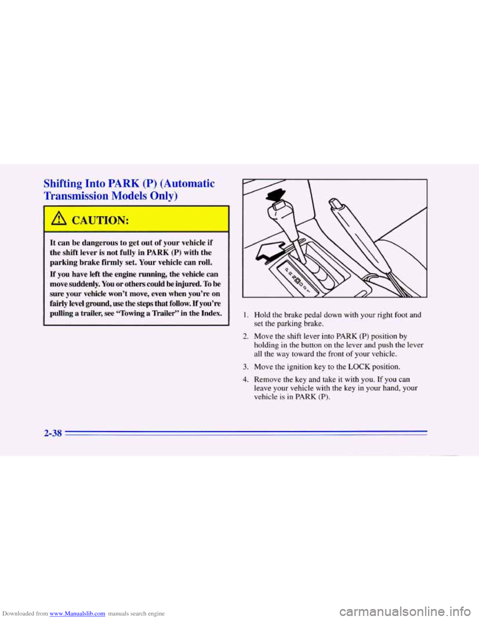CHEVROLET CAMARO 1996 4.G Owners Manual Downloaded from www.Manualslib.com manuals search engine Shifting Into PARK (P) (Automatic 
Transmission 
Models Only) 
= 
I A CAUTION: 
It  can  be  dangerous  to  get  out  of your  vehicle  if 
the