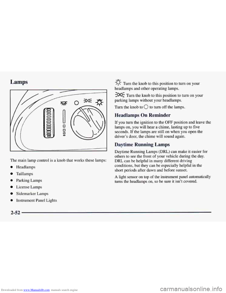 CHEVROLET CAMARO 1997 4.G Owners Manual Downloaded from www.Manualslib.com manuals search engine Lamps
I\
The main lamp control is a knob that works these lamps:
0 Headlamps
Taillamps
0 Parking Lamps
License Lamps
Sidemarker Lamp CHEVROLET CAMARO 1997 4.G Owners Manual Downloaded from www.Manualslib.com manuals search engine Lamps
I\
The main lamp control is a knob that works these lamps:
0 Headlamps
Taillamps
0 Parking Lamps
License Lamps
Sidemarker Lamp