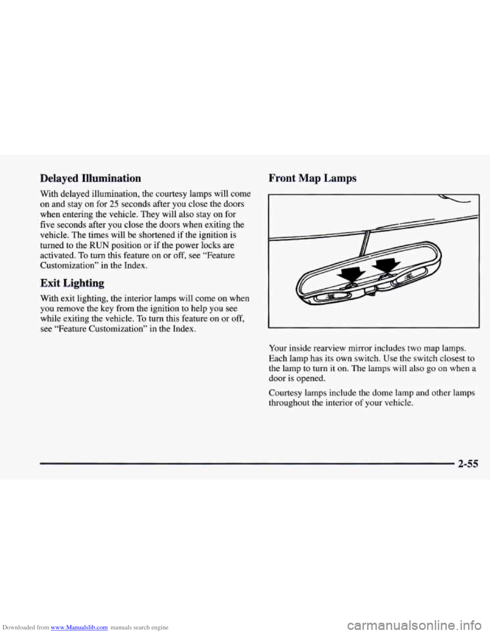CHEVROLET CAMARO 1997 4.G Owners Manual Downloaded from www.Manualslib.com manuals search engine Delayed Illumination
With delayed illumination, the courtesy lamps will come
on and stay on for 25 seconds after you close the doors
CHEVROLET CAMARO 1997 4.G Owners Manual Downloaded from www.Manualslib.com manuals search engine Delayed Illumination
With delayed illumination, the courtesy lamps will come
on and stay on for 25 seconds after you close the doors
