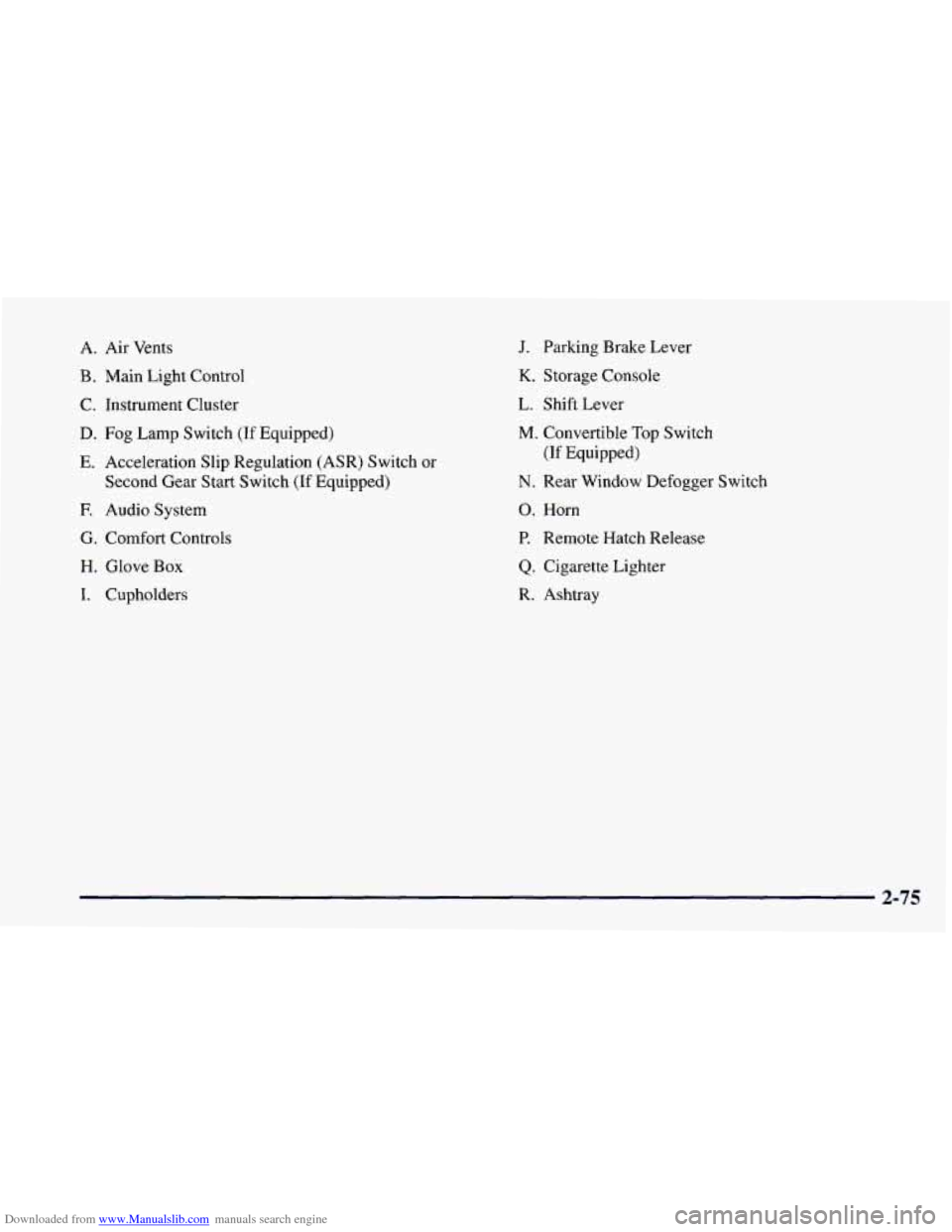 CHEVROLET CAMARO 1997 4.G Owners Manual Downloaded from www.Manualslib.com manuals search engine A. Air Vents 
B. Main  Light  Control 
C.  Instrument  Cluster 
D. Fog  Lamp  Switch  (If Equipped) 
E.  Acceleration  Slip  Regulation 
(ASR) 
