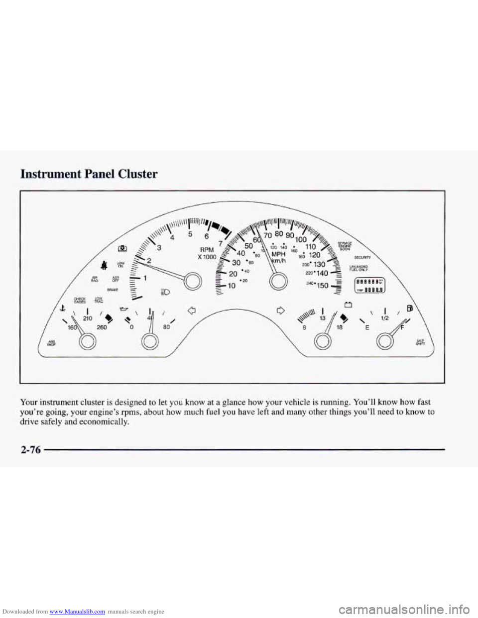 CHEVROLET CAMARO 1997 4.G Owners Manual Downloaded from www.Manualslib.com manuals search engine Instrument Panel Cluster
Your instrument cluster is designed to let you know at a glance how your vehicle is running. You’ll know h CHEVROLET CAMARO 1997 4.G Owners Manual Downloaded from www.Manualslib.com manuals search engine Instrument Panel Cluster
Your instrument cluster is designed to let you know at a glance how your vehicle is running. You’ll know h