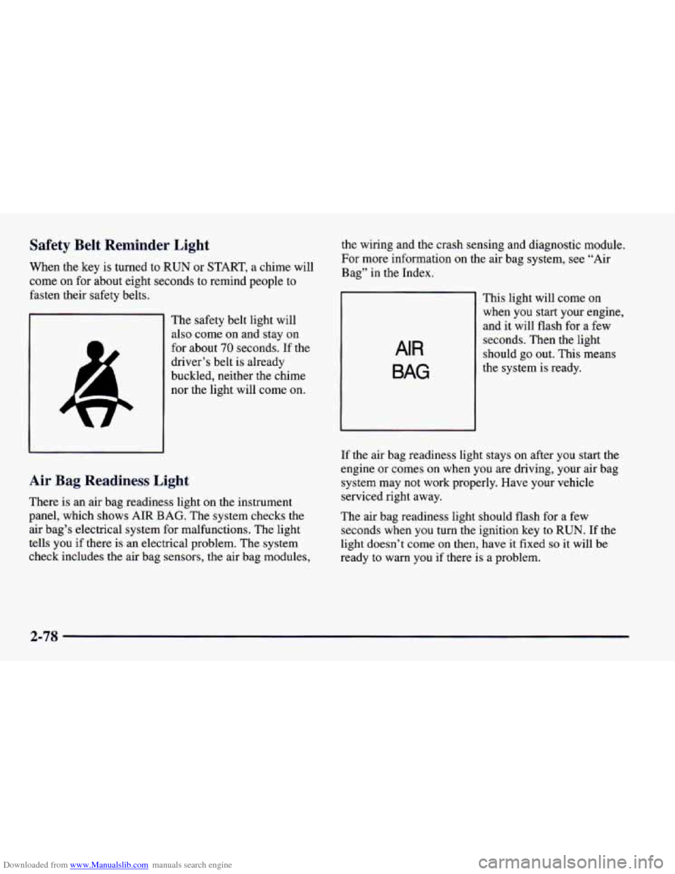 CHEVROLET CAMARO 1997 4.G Owners Manual Downloaded from www.Manualslib.com manuals search engine Safety Belt Reminder Light
When the key is turned to RUN or START, a chime will
come on for about eight seconds to remind people CHEVROLET CAMARO 1997 4.G Owners Manual Downloaded from www.Manualslib.com manuals search engine Safety Belt Reminder Light
When the key is turned to RUN or START, a chime will
come on for about eight seconds to remind people