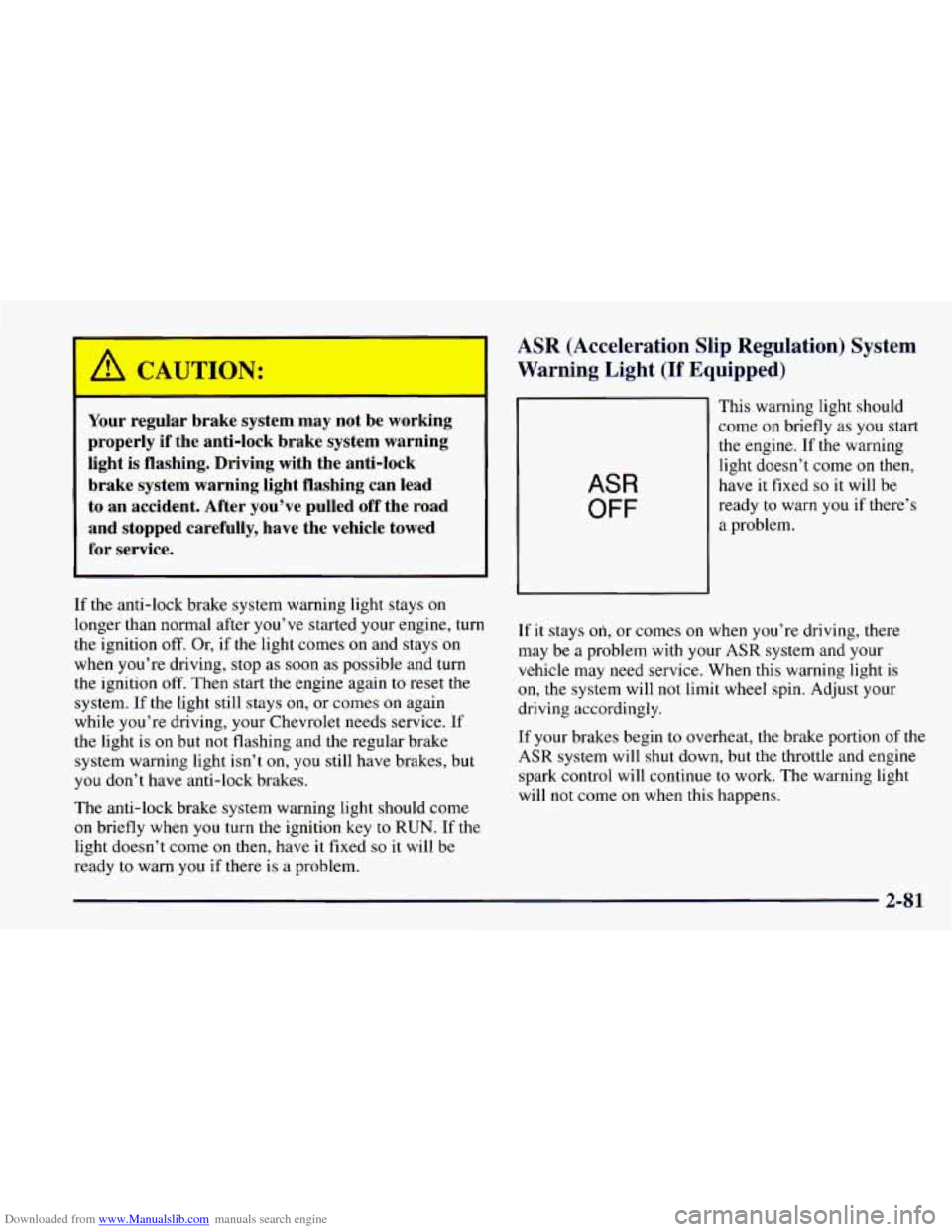 CHEVROLET CAMARO 1997 4.G Owners Manual Downloaded from www.Manualslib.com manuals search engine Your regular brake system may not be working
properly if the anti-lock brake system warning
light is flashing. Driving with the CHEVROLET CAMARO 1997 4.G Owners Manual Downloaded from www.Manualslib.com manuals search engine Your regular brake system may not be working
properly if the anti-lock brake system warning
light is flashing. Driving with the