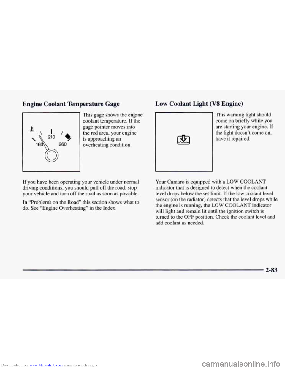 CHEVROLET CAMARO 1997 4.G Owners Manual Downloaded from www.Manualslib.com manuals search engine Engine Coolant Temperature Gage
1
This gage shows the engine
coolant temperature. If the
gage pointer moves into
the red area, y CHEVROLET CAMARO 1997 4.G Owners Manual Downloaded from www.Manualslib.com manuals search engine Engine Coolant Temperature Gage
1
This gage shows the engine
coolant temperature. If the
gage pointer moves into
the red area, y
