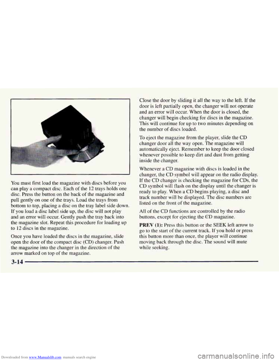 CHEVROLET CAMARO 1997 4.G Owners Manual Downloaded from www.Manualslib.com manuals search engine I
You must first load the magazine with discs before you
can play a compact disc. Each of the 12 trays holds one
disc. Press the bu CHEVROLET CAMARO 1997 4.G Owners Manual Downloaded from www.Manualslib.com manuals search engine I
You must first load the magazine with discs before you
can play a compact disc. Each of the 12 trays holds one
disc. Press the bu