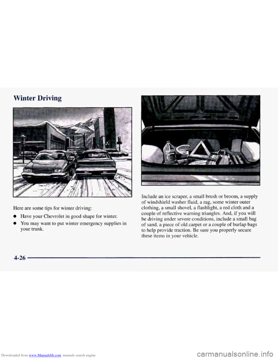 CHEVROLET CAMARO 1997 4.G Owners Manual Downloaded from www.Manualslib.com manuals search engine Winter Driving
Here are some tips for winter driving:
Have your Chevrolet in good shape for winter.
You may want to put winter emergenc CHEVROLET CAMARO 1997 4.G Owners Manual Downloaded from www.Manualslib.com manuals search engine Winter Driving
Here are some tips for winter driving:
Have your Chevrolet in good shape for winter.
You may want to put winter emergenc