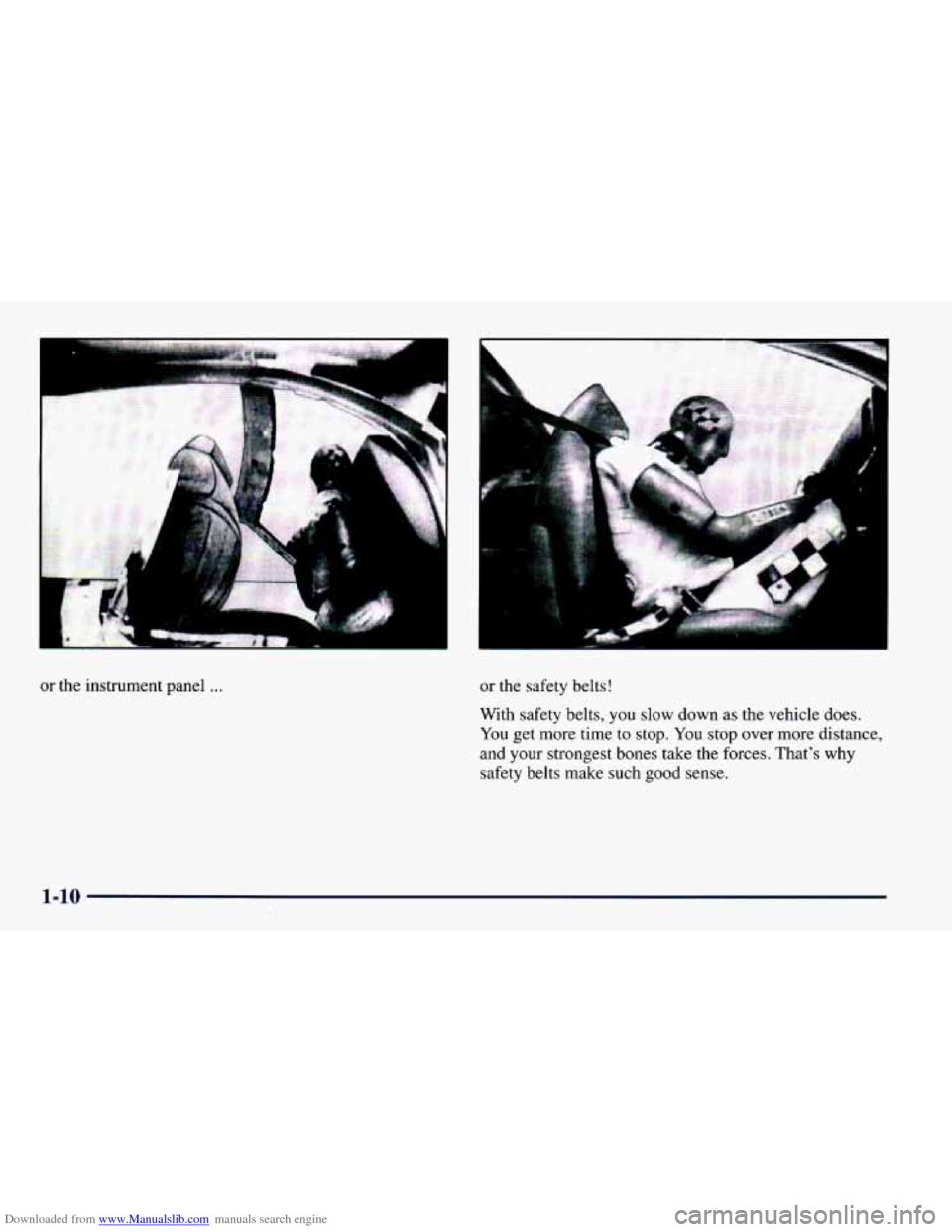 CHEVROLET CAMARO 1997 4.G User Guide Downloaded from www.Manualslib.com manuals search engine or the instrument panel ... or the safety belts!
With safety belts,
you slow down as the vehicle does.
You get more time to stop. You sto CHEVROLET CAMARO 1997 4.G User Guide Downloaded from www.Manualslib.com manuals search engine or the instrument panel ... or the safety belts!
With safety belts,
you slow down as the vehicle does.
You get more time to stop. You sto