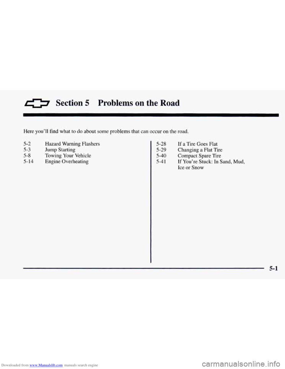 CHEVROLET CAMARO 1997 4.G Owners Manual Downloaded from www.Manualslib.com manuals search engine 0 Section 5 Problems on the Road
Here you’ll find what to do about some problems that can occur on the road.
5-2
5-3
5-8
5-14
Hazard W CHEVROLET CAMARO 1997 4.G Owners Manual Downloaded from www.Manualslib.com manuals search engine 0 Section 5 Problems on the Road
Here you’ll find what to do about some problems that can occur on the road.
5-2
5-3
5-8
5-14
Hazard W