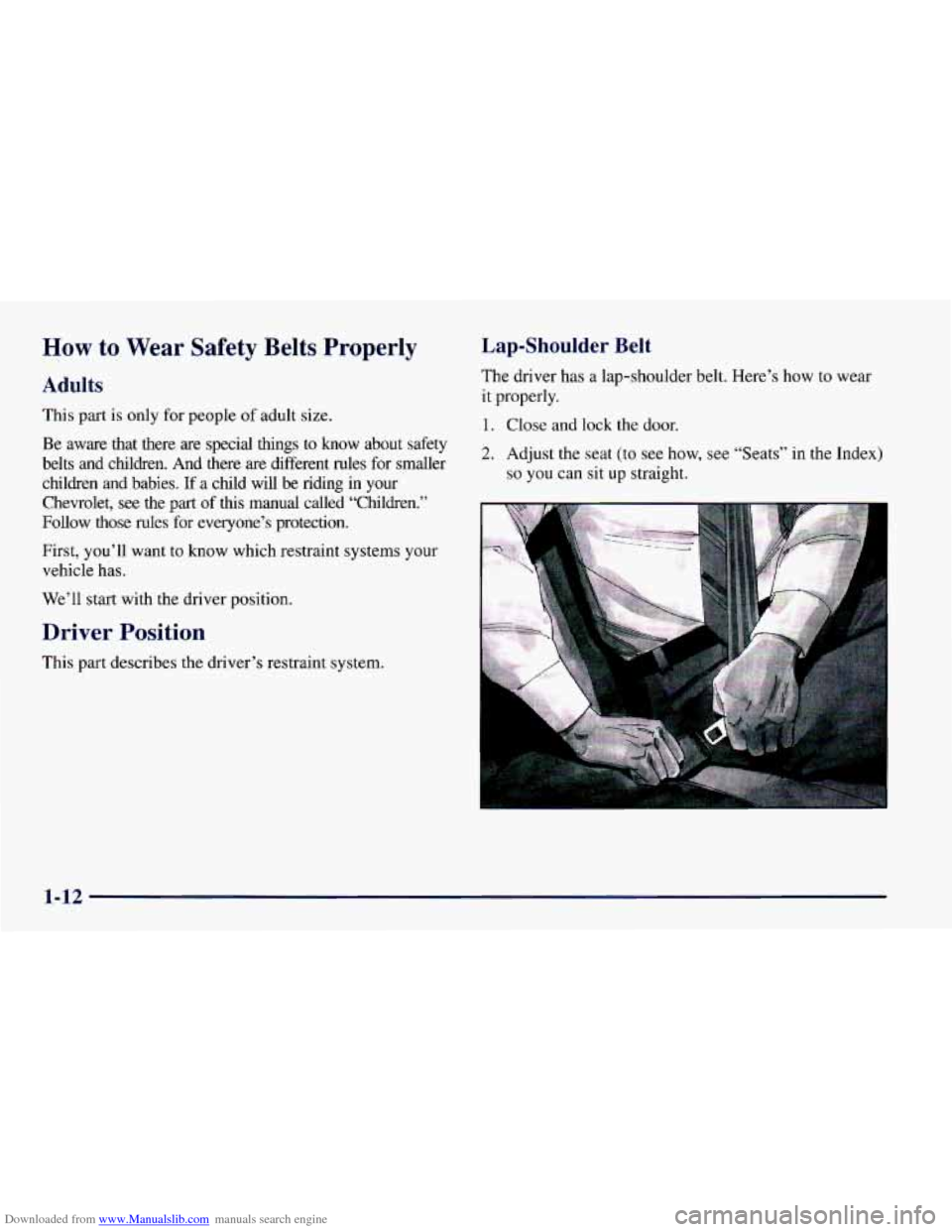 CHEVROLET CAMARO 1997 4.G Owners Manual Downloaded from www.Manualslib.com manuals search engine How to Wear Safety Belts Properly
Adults
This part is only for people of adult size.
Be aware that there are special things to CHEVROLET CAMARO 1997 4.G Owners Manual Downloaded from www.Manualslib.com manuals search engine How to Wear Safety Belts Properly
Adults
This part is only for people of adult size.
Be aware that there are special things to