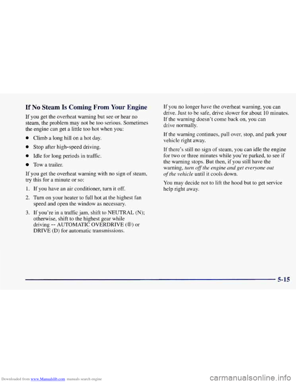 CHEVROLET CAMARO 1997 4.G Owners Manual Downloaded from www.Manualslib.com manuals search engine If No Steam Is Coming From Your Engine
If you get the overheat warning but see or hear no
steam, the problem may not be too serious. CHEVROLET CAMARO 1997 4.G Owners Manual Downloaded from www.Manualslib.com manuals search engine If No Steam Is Coming From Your Engine
If you get the overheat warning but see or hear no
steam, the problem may not be too serious.