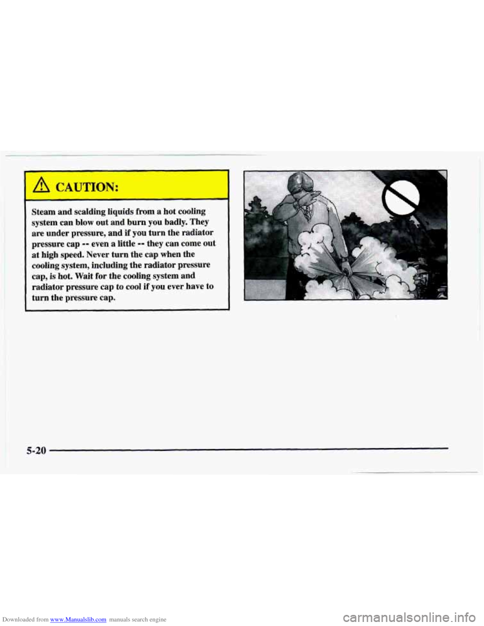 CHEVROLET CAMARO 1997 4.G Owners Manual Downloaded from www.Manualslib.com manuals search engine A CAUTION: 
Steam and scalding  liquids from a hot cooling 
system  can blow  out and  burn  you  badly.  They 
are  under  pressure, and 
if y