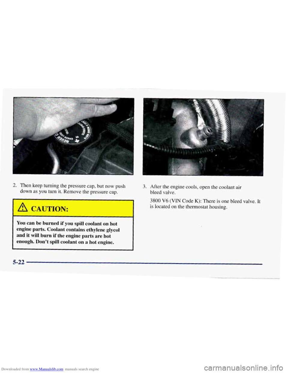 CHEVROLET CAMARO 1997 4.G Owners Manual Downloaded from www.Manualslib.com manuals search engine 2. Then keep turning the  pressure cap, but now  push 
down  as 
you turn it. Remove  the pressure  cap. 
A CAUTION: 
You  can  be  burned  if 