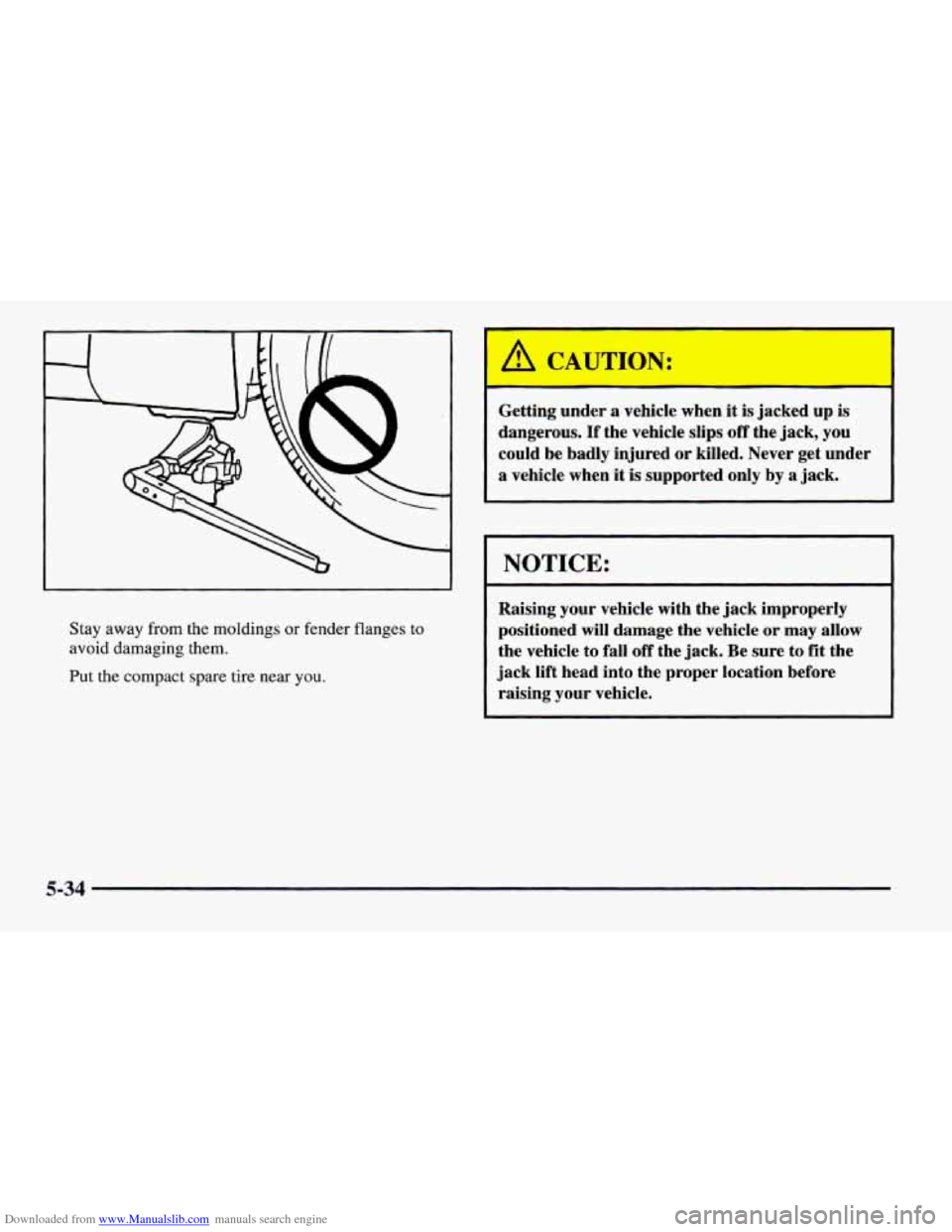 CHEVROLET CAMARO 1997 4.G Owners Manual Downloaded from www.Manualslib.com manuals search engine Stay away from  the moldings or fender  flanges to 
avoid  damaging them. 
Put  the compact  spare  tire near 
you. 
Getting under a vehicle  w