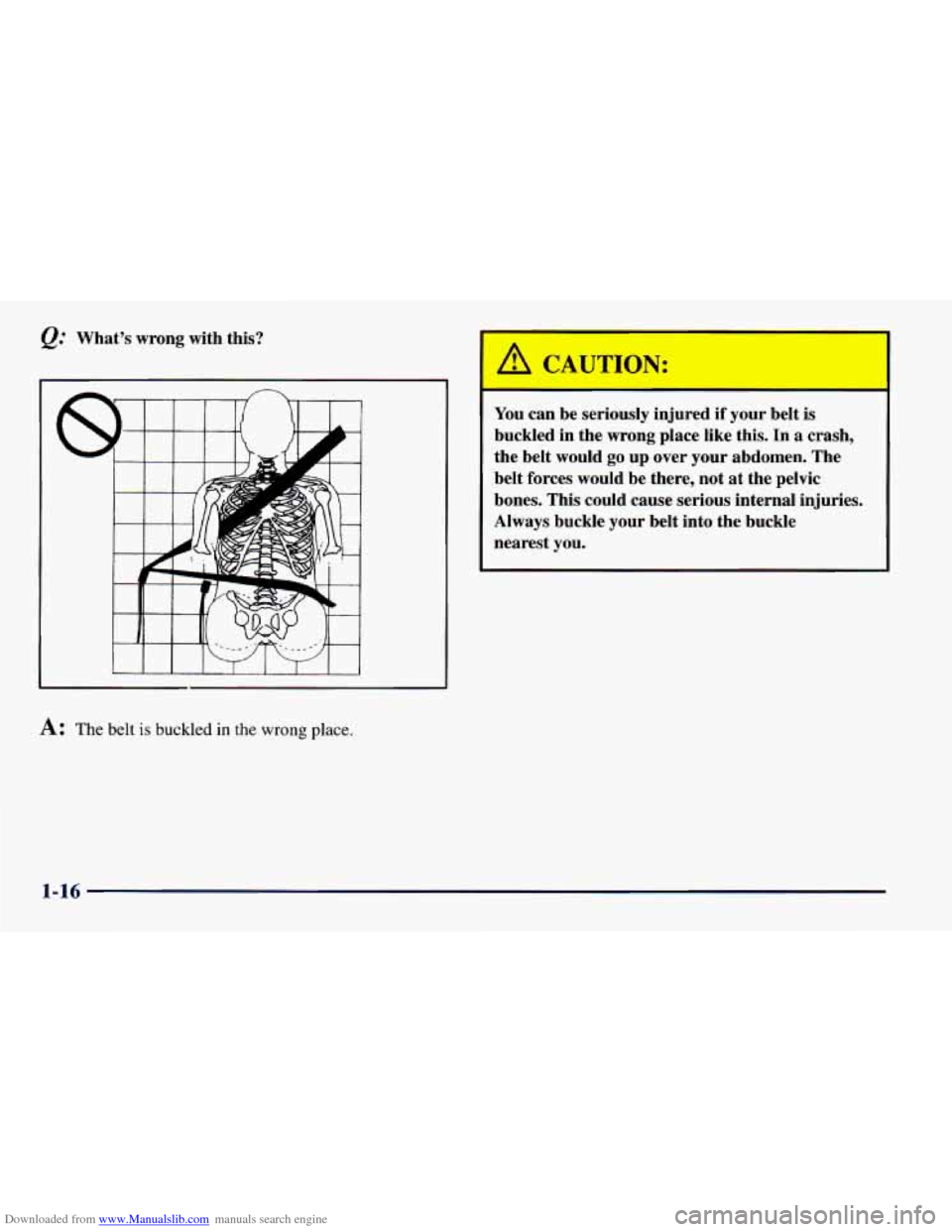 CHEVROLET CAMARO 1997 4.G Owners Manual Downloaded from www.Manualslib.com manuals search engine @ Whats wrong with this?
r
A: The belt is buckled in the wrong place.
r-
You can be seriously injured if your belt is
buckled in CHEVROLET CAMARO 1997 4.G Owners Manual Downloaded from www.Manualslib.com manuals search engine @ Whats wrong with this?
r
A: The belt is buckled in the wrong place.
r-
You can be seriously injured if your belt is
buckled in