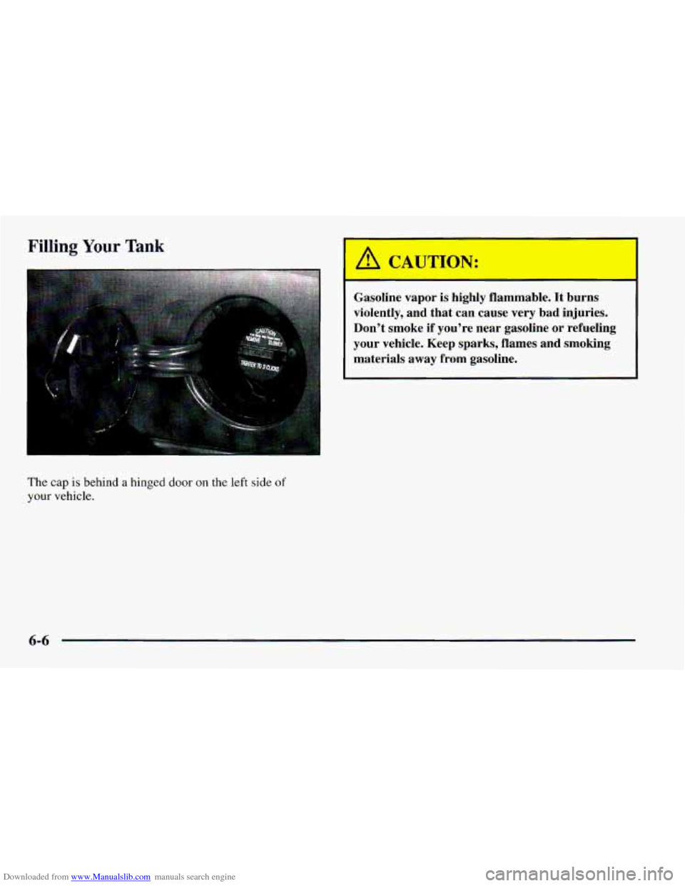 CHEVROLET CAMARO 1997 4.G Owners Manual Downloaded from www.Manualslib.com manuals search engine Filling Your Tank
The cap is behind a hinged door on the left side of
your vehicle.
‘ A CAUTION:
-
Gasoline vapor is highly flammab CHEVROLET CAMARO 1997 4.G Owners Manual Downloaded from www.Manualslib.com manuals search engine Filling Your Tank
The cap is behind a hinged door on the left side of
your vehicle.
‘ A CAUTION:
-
Gasoline vapor is highly flammab