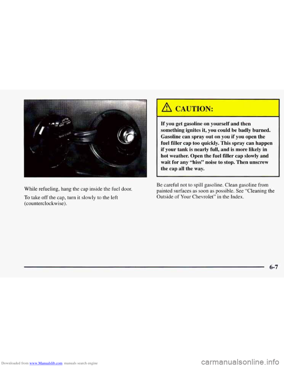 CHEVROLET CAMARO 1997 4.G Owners Manual Downloaded from www.Manualslib.com manuals search engine While refueling, hang the cap inside the fuel door.
To take off the cap, turn it slowly to the left
(counterclockwise).
If you get ga CHEVROLET CAMARO 1997 4.G Owners Manual Downloaded from www.Manualslib.com manuals search engine While refueling, hang the cap inside the fuel door.
To take off the cap, turn it slowly to the left
(counterclockwise).
If you get ga