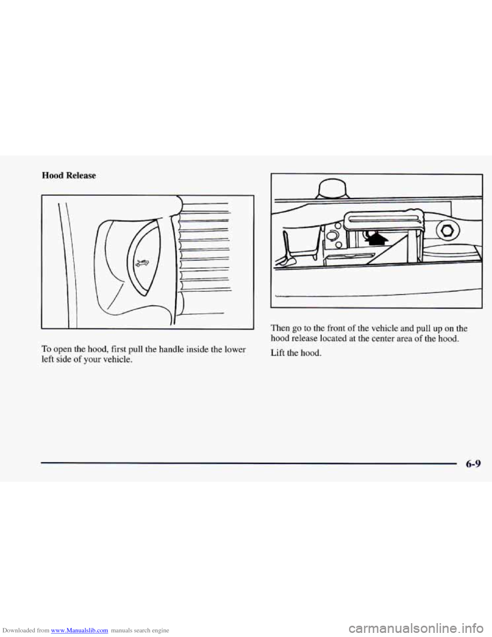 CHEVROLET CAMARO 1997 4.G Owners Manual Downloaded from www.Manualslib.com manuals search engine Hood Release
F
To open the hood, first pull the handle inside the lower
left side of your vehicle.
n
Then go to the front of the CHEVROLET CAMARO 1997 4.G Owners Manual Downloaded from www.Manualslib.com manuals search engine Hood Release
F
To open the hood, first pull the handle inside the lower
left side of your vehicle.
n
Then go to the front of the