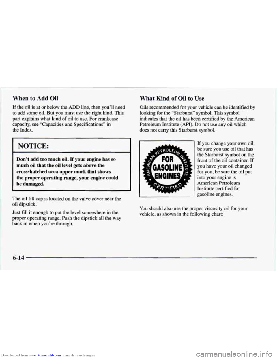 CHEVROLET CAMARO 1997 4.G Owners Manual Downloaded from www.Manualslib.com manuals search engine When to Add Oil
If the oil is at or below the ADD line, then you’ll need
to add some oil. But you must use the right kind. This
p CHEVROLET CAMARO 1997 4.G Owners Manual Downloaded from www.Manualslib.com manuals search engine When to Add Oil
If the oil is at or below the ADD line, then you’ll need
to add some oil. But you must use the right kind. This
p