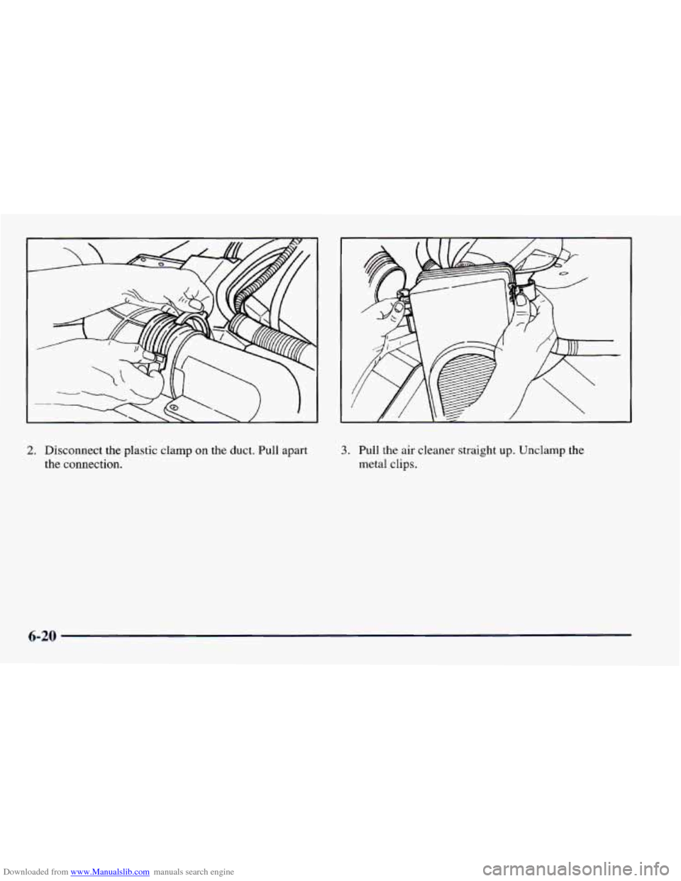 CHEVROLET CAMARO 1997 4.G Owners Manual Downloaded from www.Manualslib.com manuals search engine 2. Disconnect the plastic clamp on the duct. Pull apart
the connection. 3. Pull the air cleaner straight up. Unclamp the
metal clips.
6-2 CHEVROLET CAMARO 1997 4.G Owners Manual Downloaded from www.Manualslib.com manuals search engine 2. Disconnect the plastic clamp on the duct. Pull apart
the connection. 3. Pull the air cleaner straight up. Unclamp the
metal clips.
6-2