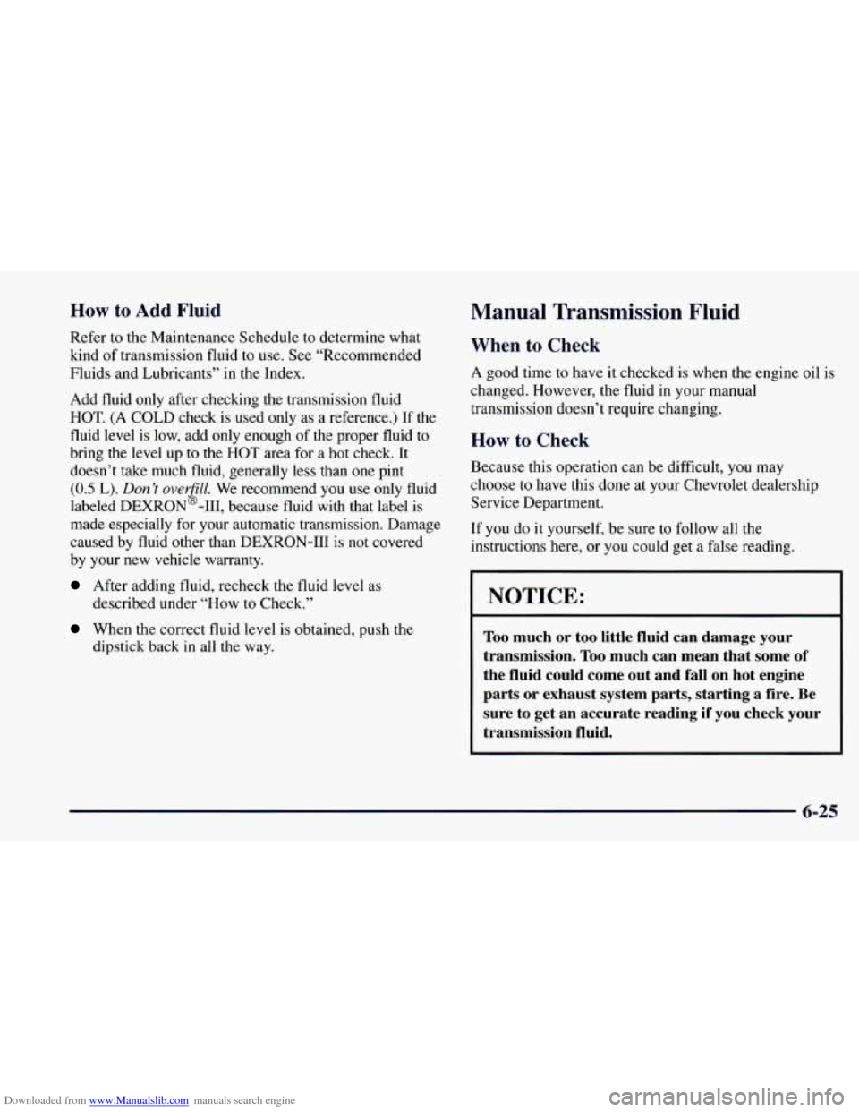 CHEVROLET CAMARO 1997 4.G Owners Manual Downloaded from www.Manualslib.com manuals search engine How to Add Fluid
Refer to the Maintenance Schedule to determine what
kind of transmission fluid to use. See “Recommended
Fluids a CHEVROLET CAMARO 1997 4.G Owners Manual Downloaded from www.Manualslib.com manuals search engine How to Add Fluid
Refer to the Maintenance Schedule to determine what
kind of transmission fluid to use. See “Recommended
Fluids a