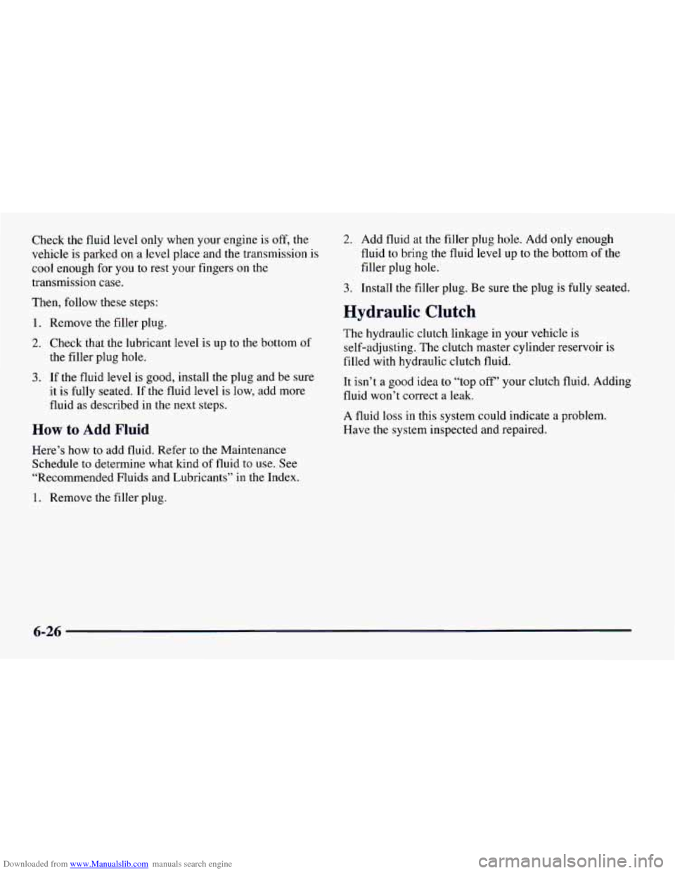 CHEVROLET CAMARO 1997 4.G Owners Manual Downloaded from www.Manualslib.com manuals search engine Check the fluid level only when your engine is off, the
vehicle is parked on a level place and the transmission is
cool enough for you
CHEVROLET CAMARO 1997 4.G Owners Manual Downloaded from www.Manualslib.com manuals search engine Check the fluid level only when your engine is off, the
vehicle is parked on a level place and the transmission is
cool enough for you