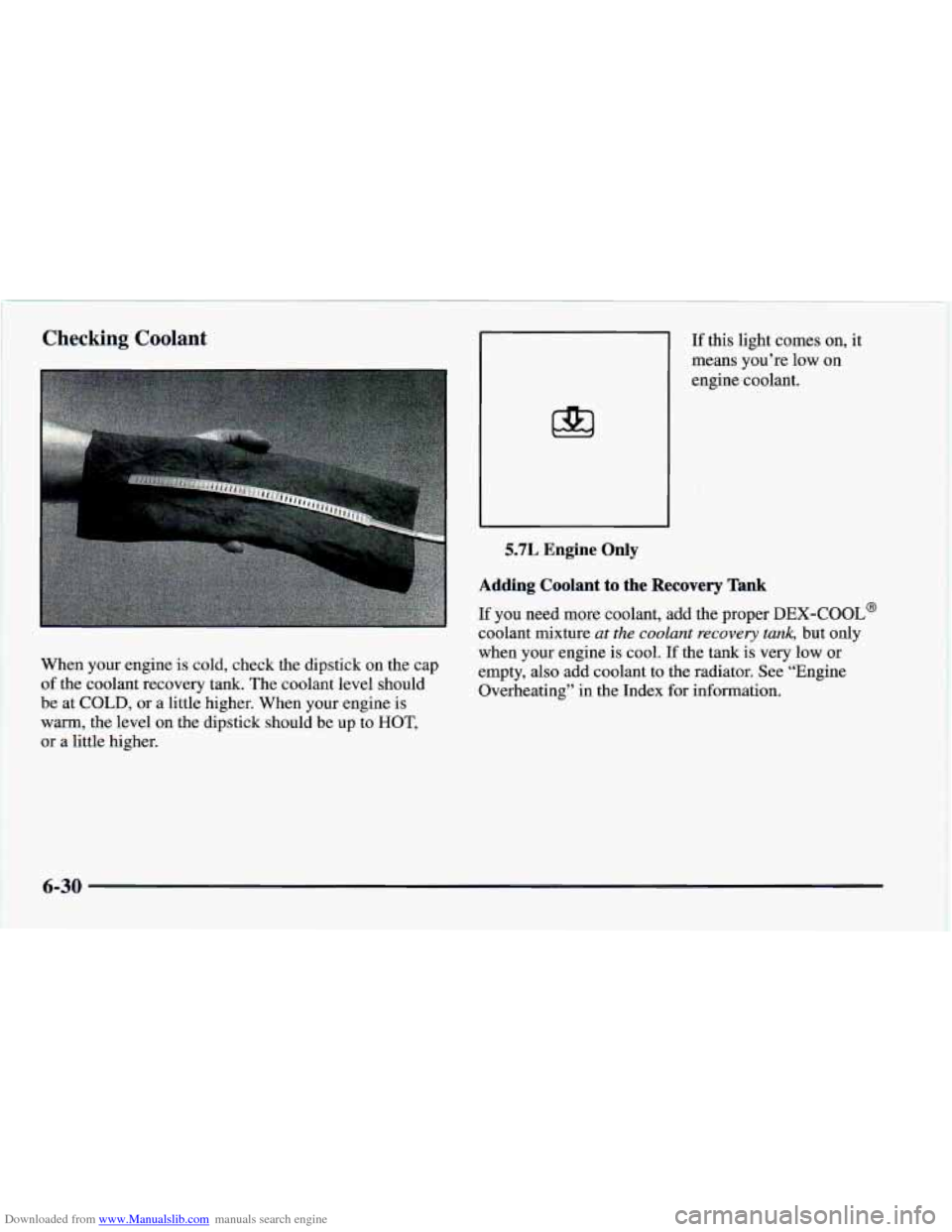 CHEVROLET CAMARO 1997 4.G Owners Manual Downloaded from www.Manualslib.com manuals search engine Checking Coolant
5.7L Engine Only
When your engine is cold, check the dipstick on the cap
of the coolant recovery tank. The coolant CHEVROLET CAMARO 1997 4.G Owners Manual Downloaded from www.Manualslib.com manuals search engine Checking Coolant
5.7L Engine Only
When your engine is cold, check the dipstick on the cap
of the coolant recovery tank. The coolant